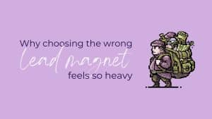 Graphic with a soft lavender background and the text “Why choosing the wrong lead magnet feels so heavy”. On the right, a pixel-style illustration shows a person bent forward under the weight of an oversized backpack stuffed with tools and items, visually representing the emotional and mental weight of choosing a lead magnet.